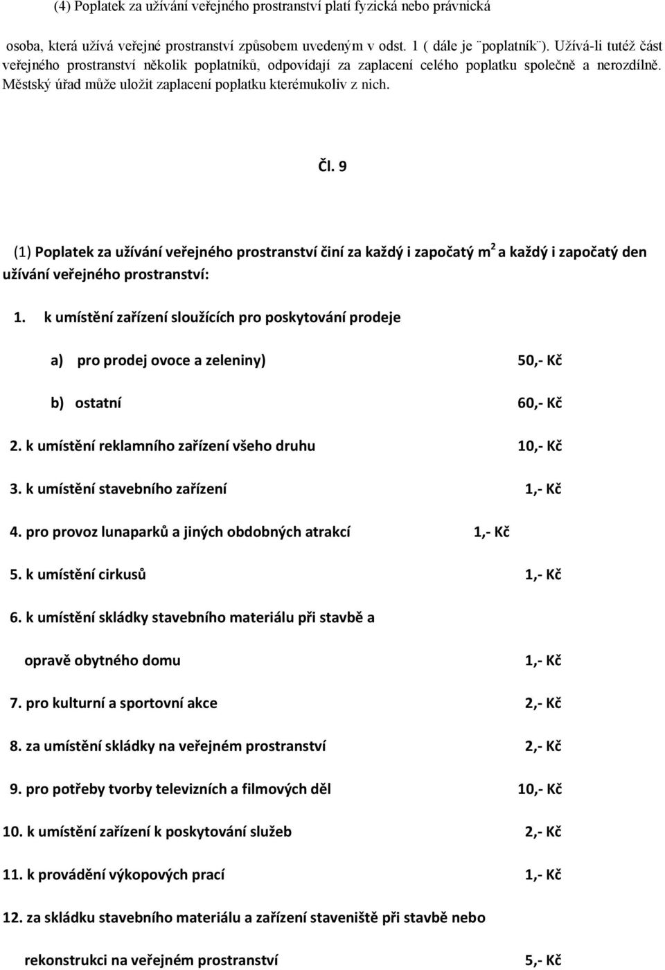 9 (1) Poplatek za užívání veřejného prostranství činí za každý i započatý m 2 a každý i započatý den užívání veřejného prostranství: 1.