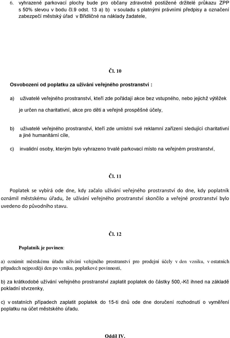 10 Osvobození od poplatku za užívání veřejného prostranství : a) uživatelé veřejného prostranství, kteří zde pořádají akce bez vstupného, nebo jejichž výtěžek je určen na charitativní, akce pro děti