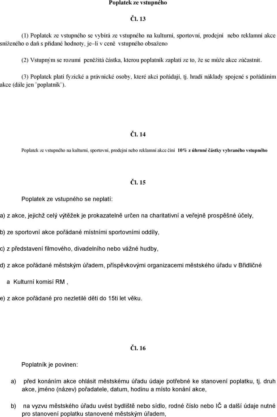 peněžitá částka, kterou poplatník zaplatí ze to, že se může akce zúčastnit. (3) Poplatek platí fyzické a právnické osoby, které akci pořádají, tj.