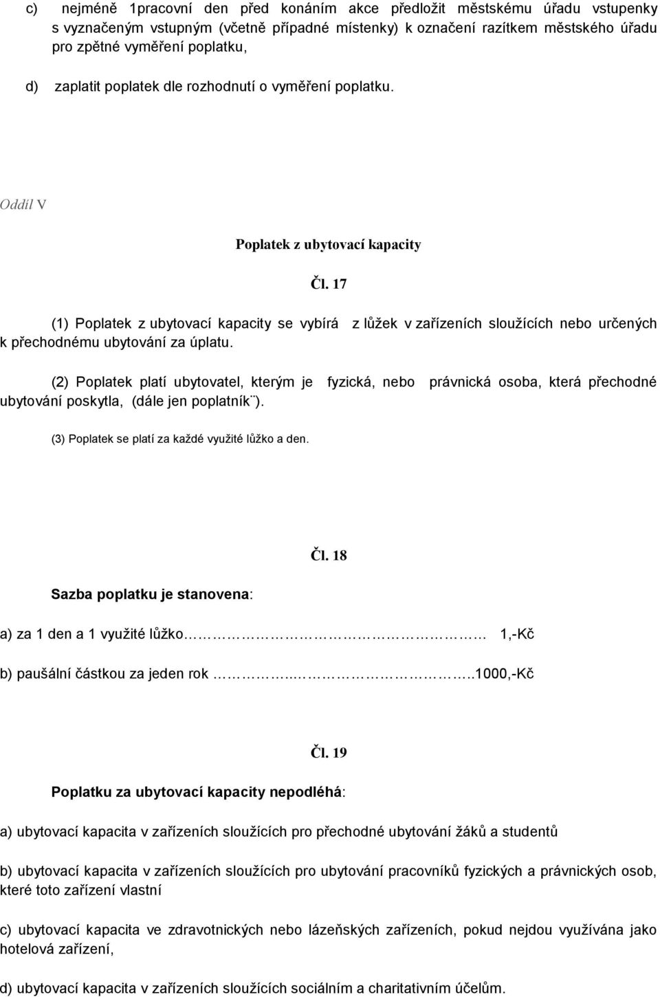 17 (1) Poplatek z ubytovací kapacity se vybírá z lůžek v zařízeních sloužících nebo určených k přechodnému ubytování za úplatu.