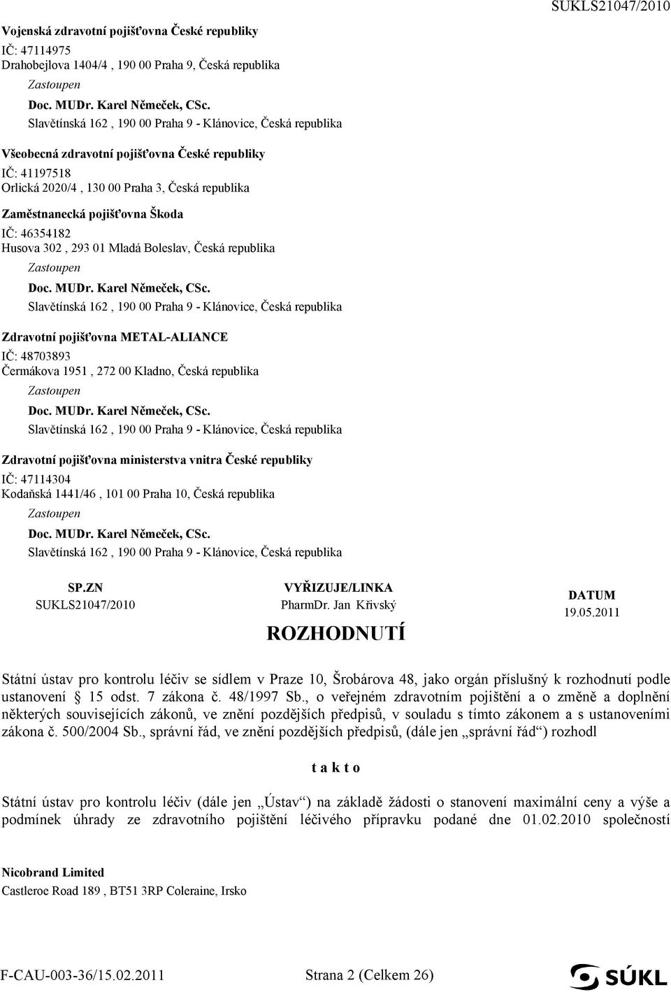 Česká republika Zdravotní pojišťovna ministerstva vnitra České republiky IČ: 47114304 Kodaňská 1441/46, 101 00 Praha 10, Česká republika SP.ZN SUKLS21047/2010 VYŘIZUJE/LINKA PharmDr.