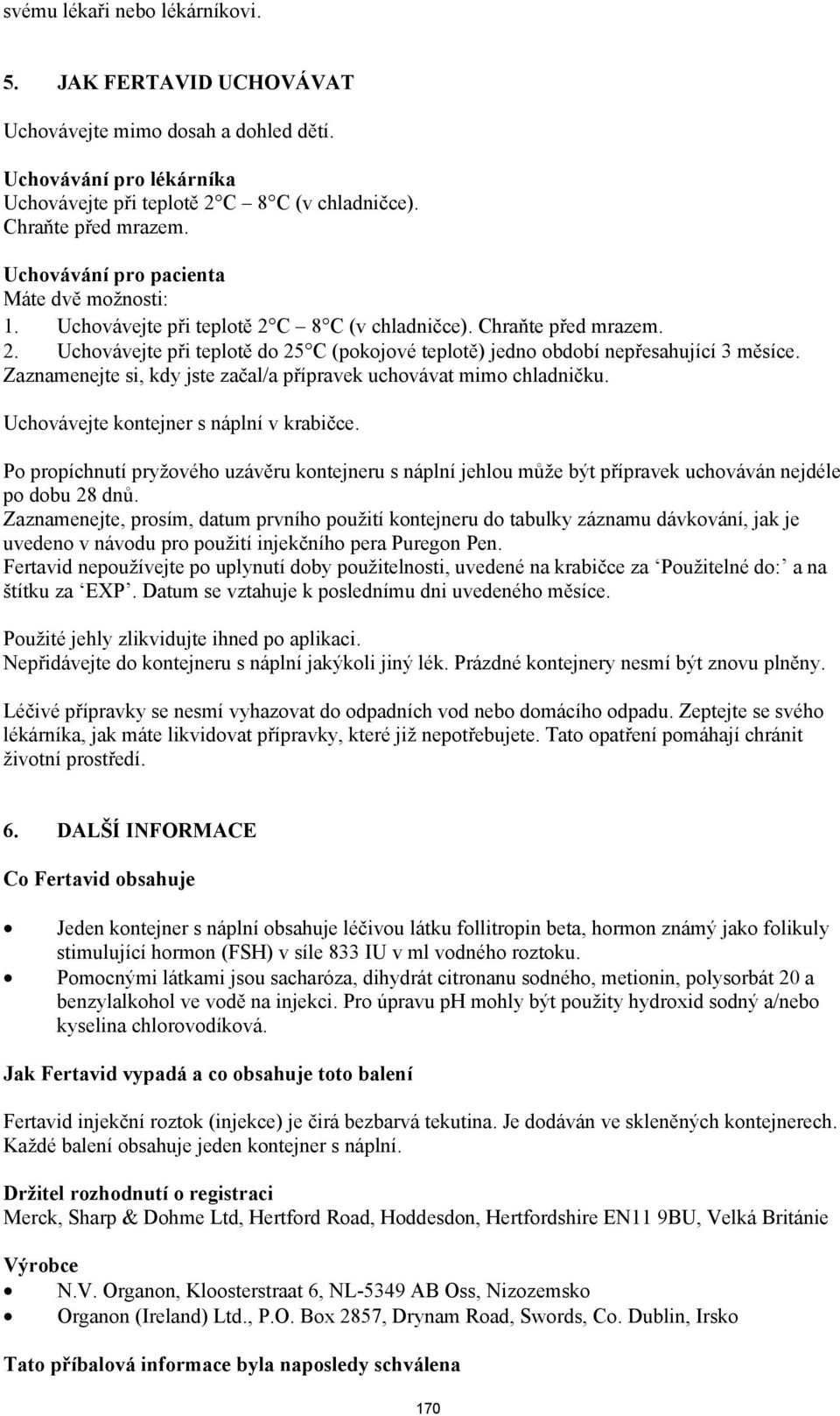 Zaznamenejte si, kdy jste začal/a přípravek uchovávat mimo chladničku. Uchovávejte kontejner s náplní v krabičce.