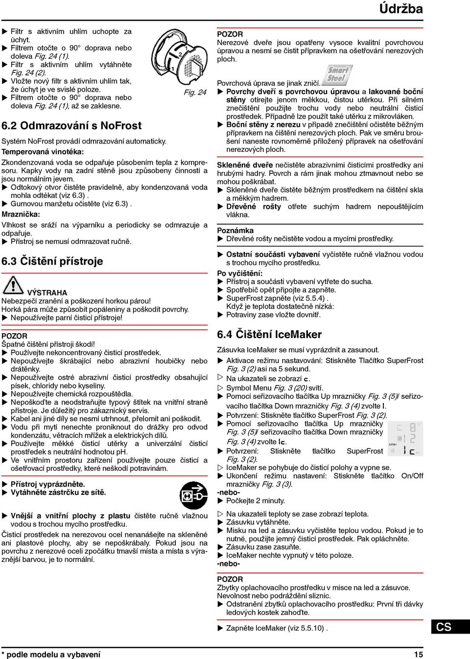 24 Systém NoFrost provádí odmrazování automaticky. Temperovaná vinotéka: Zkondenzovaná voda se odpařuje působením tepla z kompresoru.