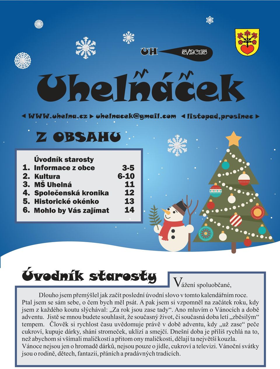 A pak jsem si vzpomněl na začátek roku, kdy jsem z každého koutu slýchával: Za rok jsou zase tady. Ano mluvím o Vánocích a době adventu.