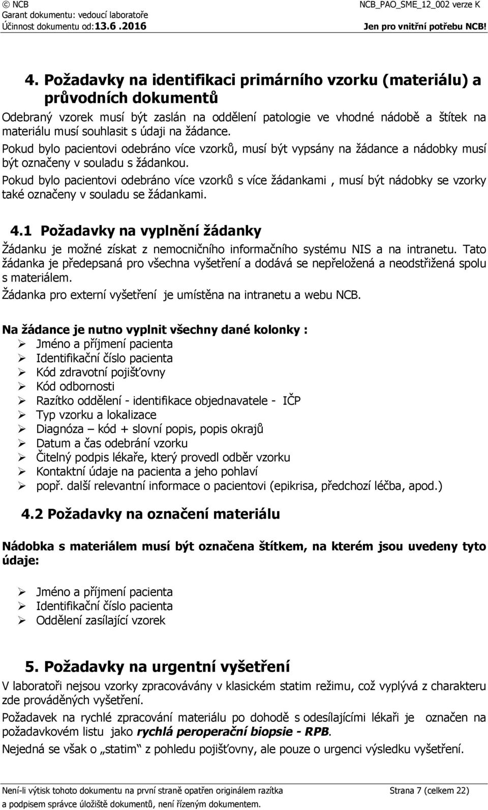 Pokud bylo pacientovi odebráno více vzorků s více žádankami, musí být nádobky se vzorky také označeny v souladu se žádankami. 4.