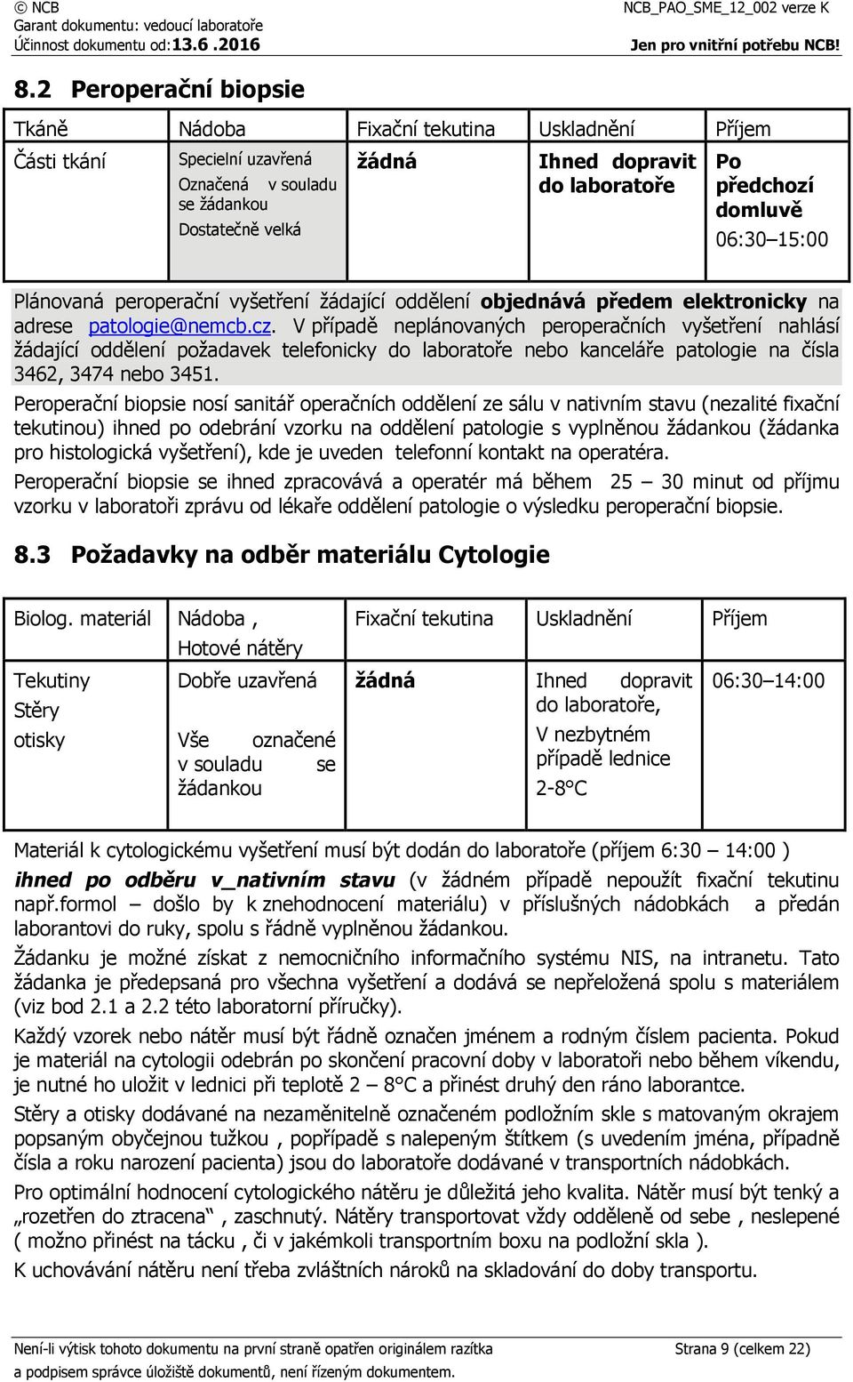 V případě neplánovaných peroperačních vyšetření nahlásí žádající oddělení požadavek telefonicky do laboratoře nebo kanceláře patologie na čísla 3462, 3474 nebo 3451.