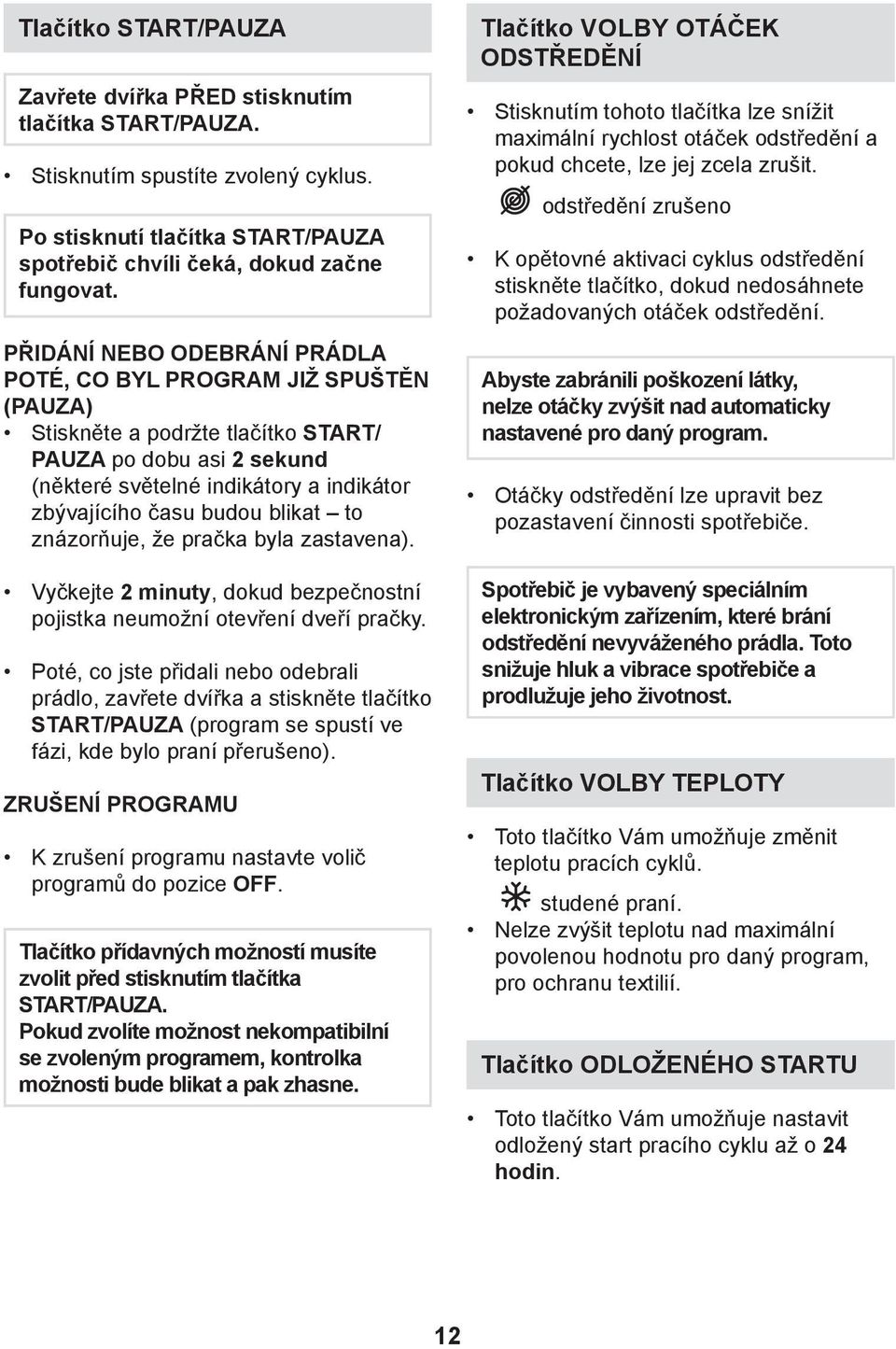 blikat to znázorňuje, že pračka byla zastavena). Vyčkejte 2 minuty, dokud bezpečnostní pojistka neumožní otevření dveří pračky.