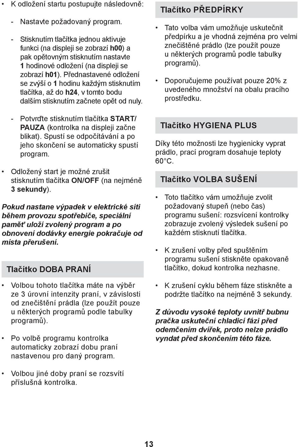 Přednastavené odložení se zvýší o 1 hodinu každým stisknutím tlačítka, až do h24, v tomto bodu dalším stisknutím začnete opět od nuly.