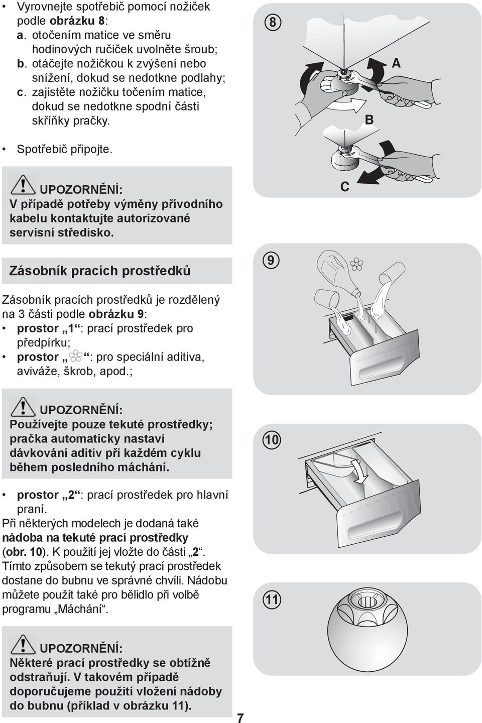 UPOZORNĚNÍ: V případě potřeby výměny přívodního kabelu kontaktujte autorizované servisní středisko.