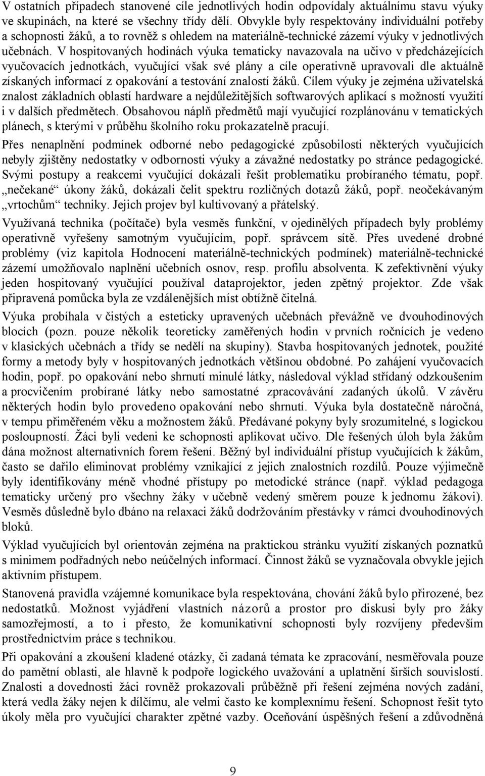 V hospitovaných hodinách výuka tematicky navazovala na učivo v předcházejících vyučovacích jednotkách, vyučující však své plány a cíle operativně upravovali dle aktuálně získaných informací z