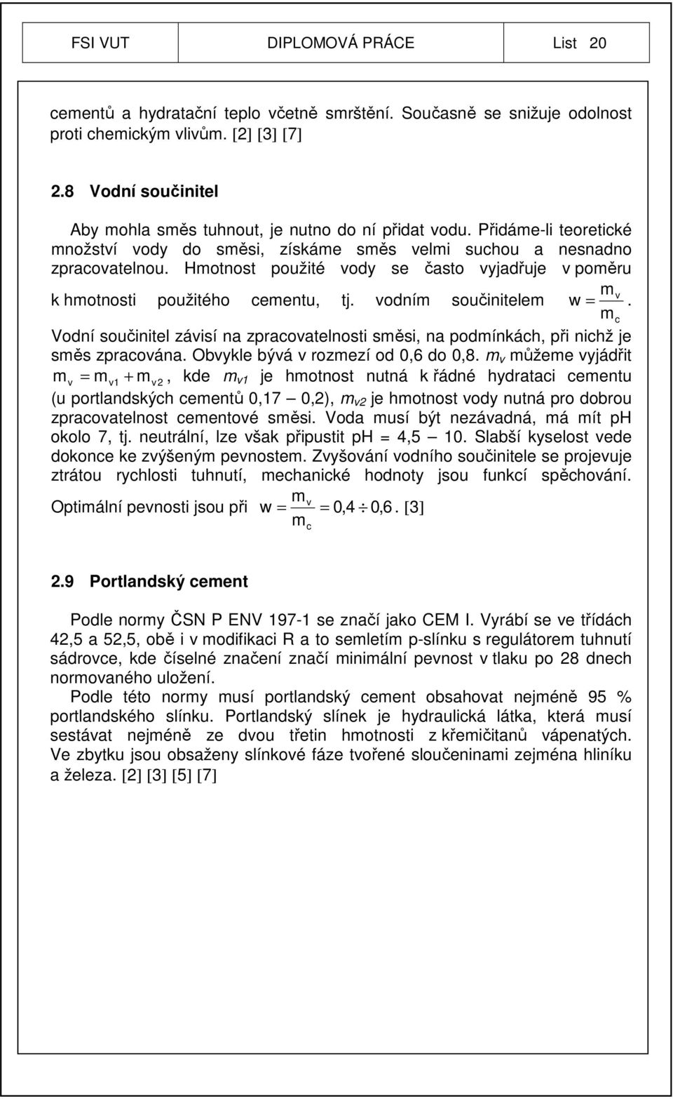 Hmotnost použité vody se často vyjadřuje v poměru mv k hmotnosti použitého cementu, tj. vodním součinitelem w =.