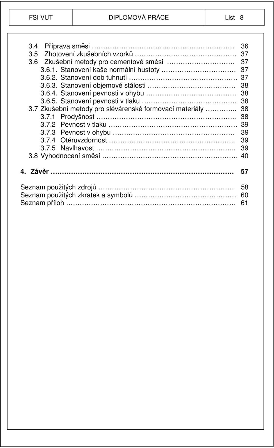 Stanovení pevnosti v tlaku 38 3.7 Zkušební metody pro slévárenské formovací materiály.. 38 3.7.1 Prodyšnost.. 38 3.7.2 Pevnost v tlaku 39 3.7.3 Pevnost v ohybu 39 3.