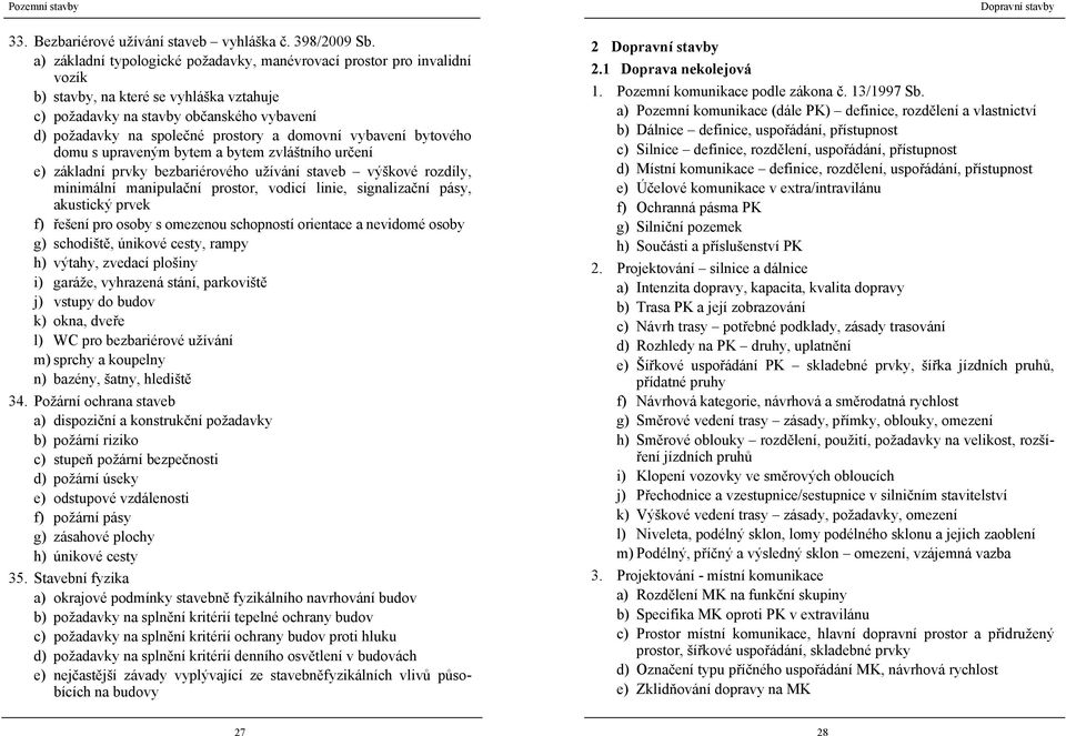 domovní vybavení bytového domu s upraveným bytem a bytem zvláštního určení e) základní prvky bezbariérového užívání staveb výškové rozdíly, minimální manipulační prostor, vodicí linie, signalizační