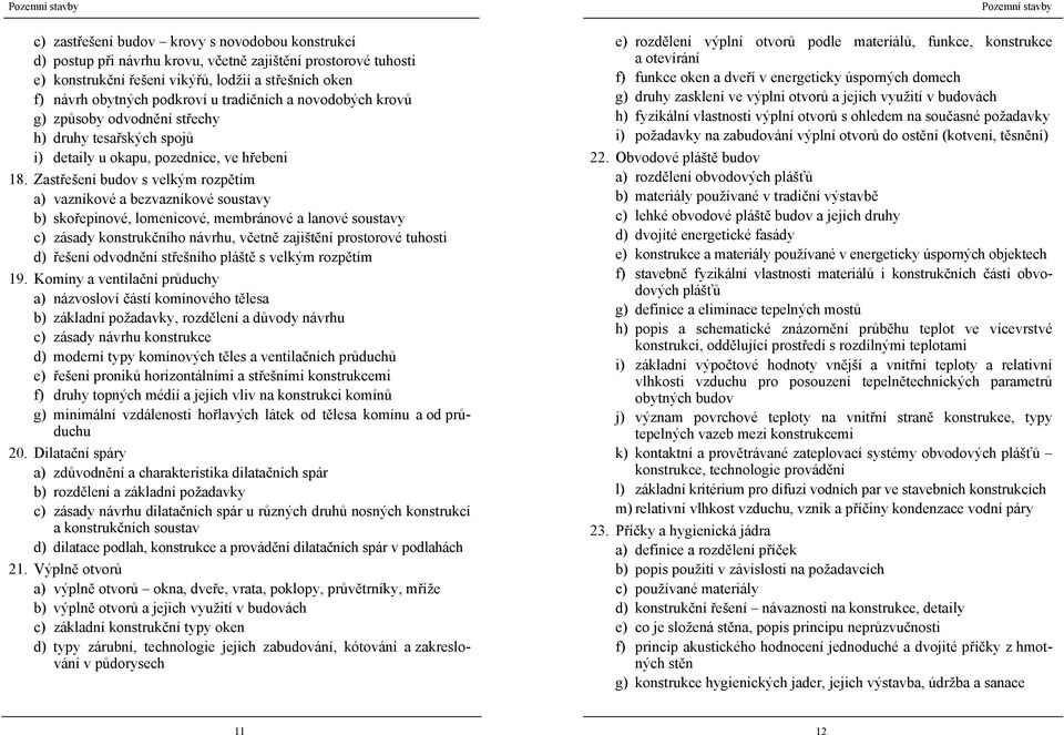 Zastřešení budov s velkým rozpětím a) vazníkové a bezvazníkové soustavy b) skořepinové, lomenicové, membránové a lanové soustavy c) zásady konstrukčního návrhu, včetně zajištění prostorové tuhosti d)