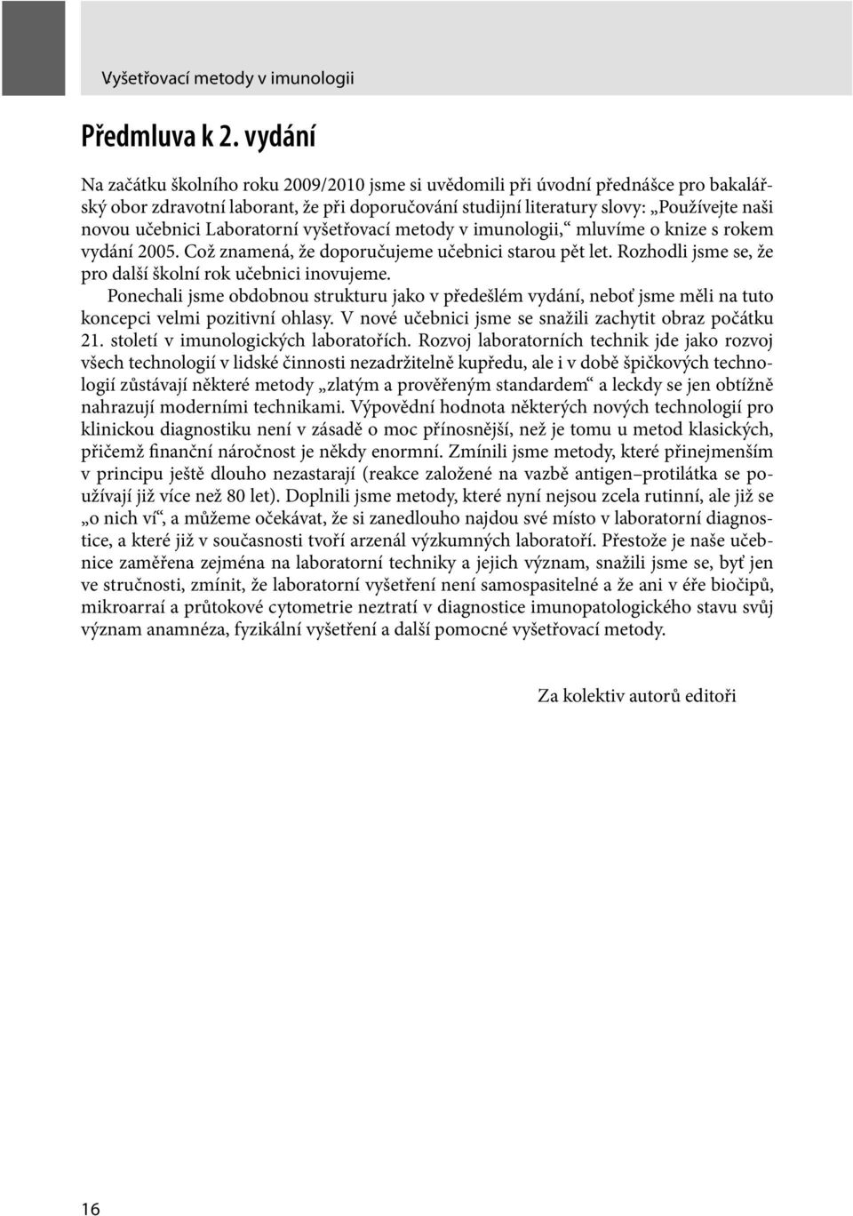 Laboratorní vyšetřovací metody v imunologii, mluvíme o knize s rokem vydání 2005. Což znamená, že doporučujeme učebnici starou pět let. Rozhodli jsme se, že pro další školní rok učebnici inovujeme.