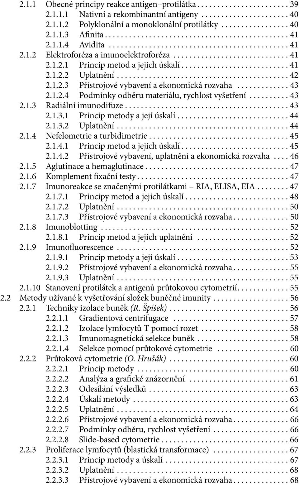 .......................... 41 2.1.2.2 Uplatnění........................................... 42 2.1.2.3 Přístrojové vybavení a ekonomická rozvaha............. 43 2.1.2.4 Podmínky odběru materiálu, rychlost vyšetření.