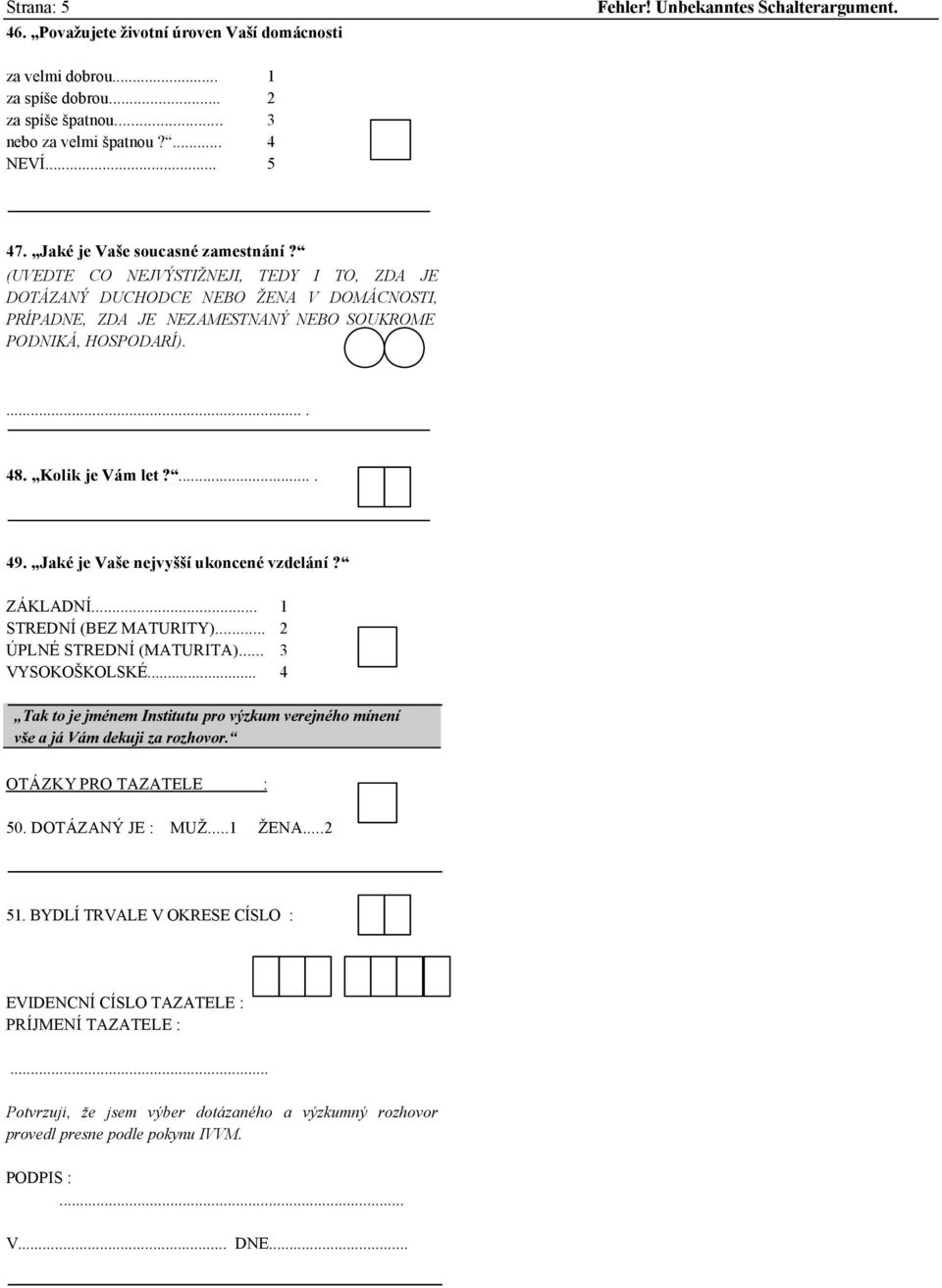 Jaké je Vaše nejvyšší ukoncené vzdelání? ZÁKLADNÍ... STREDNÍ (BEZ MATURITY)... ÚPLNÉ STREDNÍ (MATURITA)... VYSOKOŠKOLSKÉ.