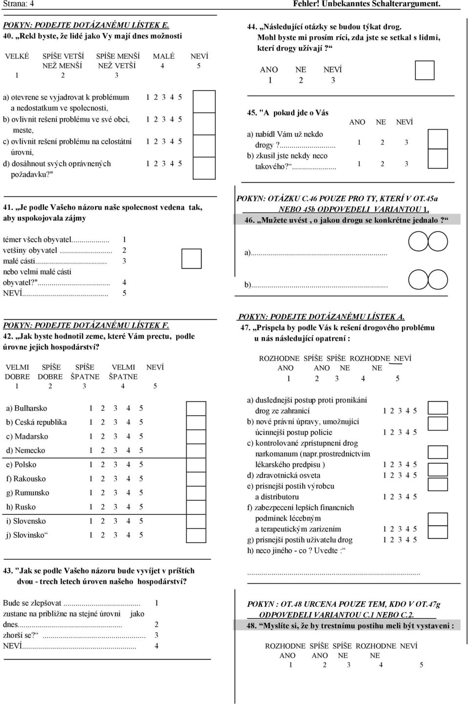 VÍ a) otevrene se vyjadrovat k problémum a nedostatkum ve spolecnosti, b) ovlivnit rešení problému ve své obci, meste, c) ovlivnit rešení problému na celostátní úrovni, d) dosáhnout svých oprávnených