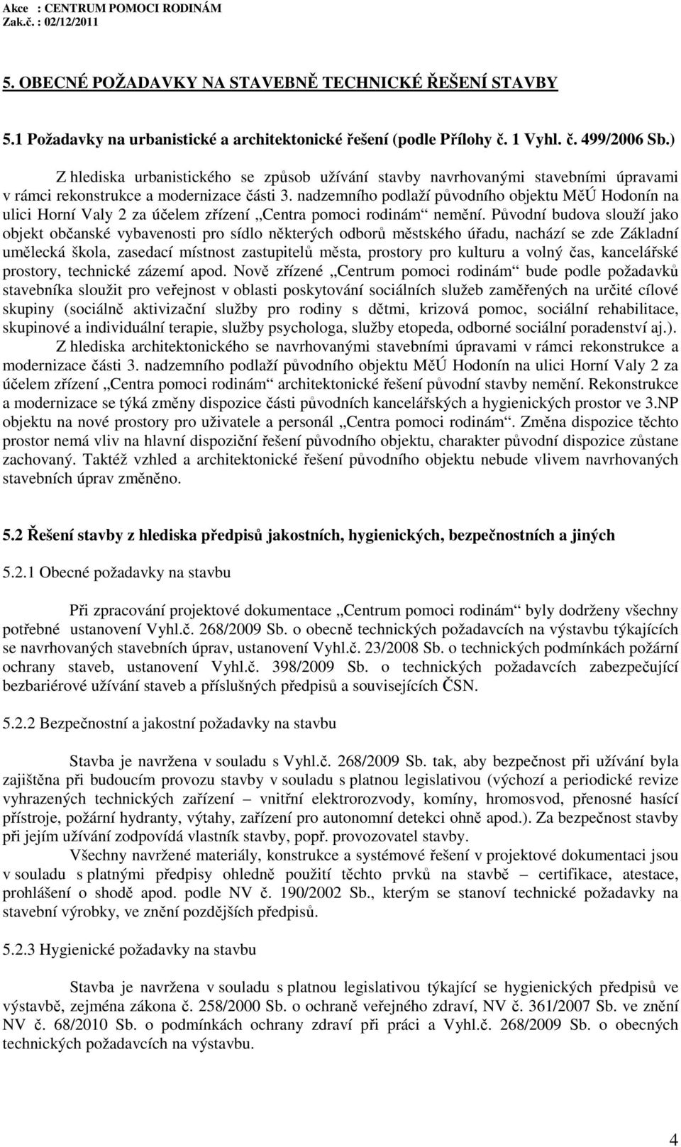 nadzemního podlaží původního objektu MěÚ Hodonín na ulici Horní Valy 2 za účelem zřízení Centra pomoci rodinám nemění.