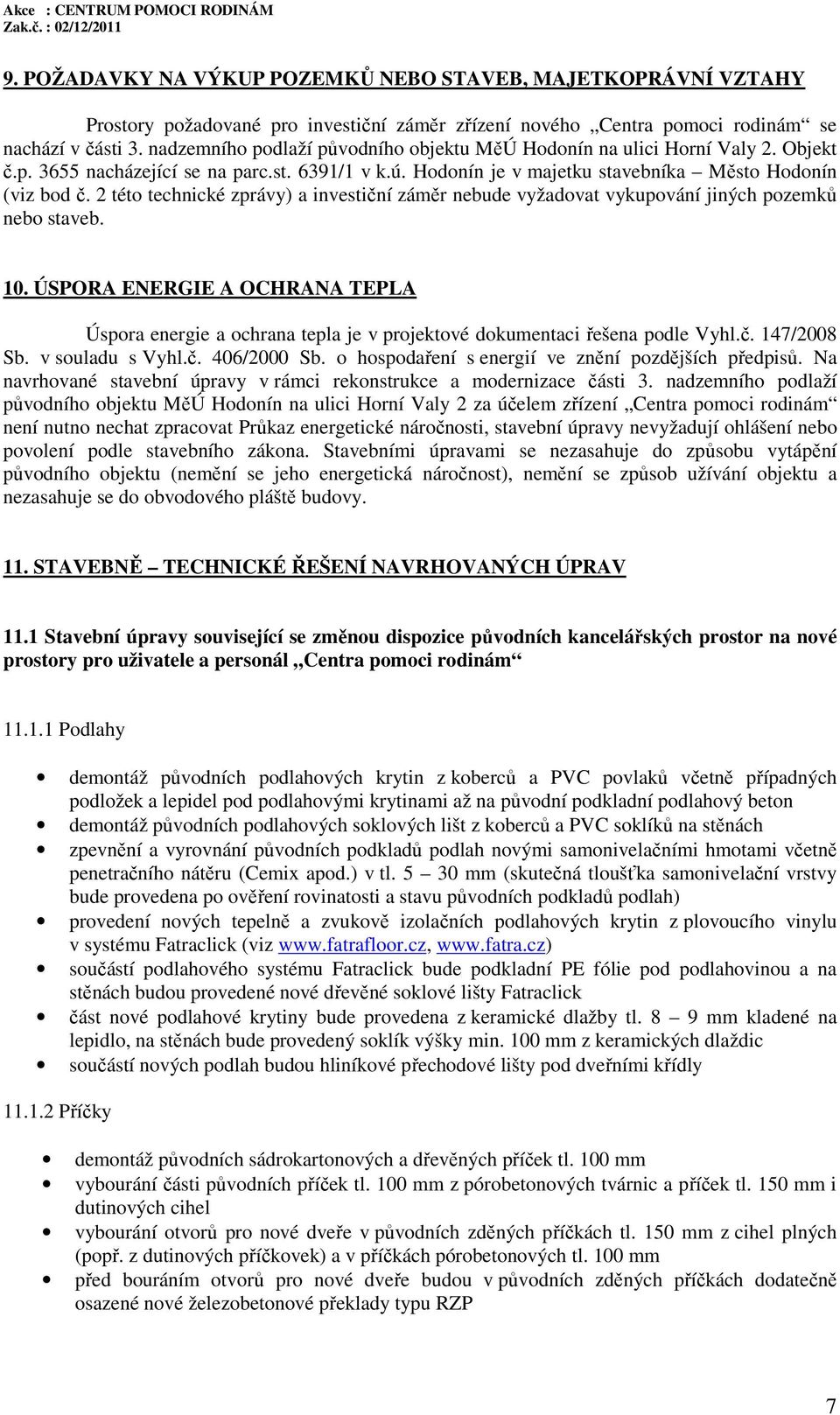 2 této technické zprávy) a investiční záměr nebude vyžadovat vykupování jiných pozemků nebo staveb. 10.