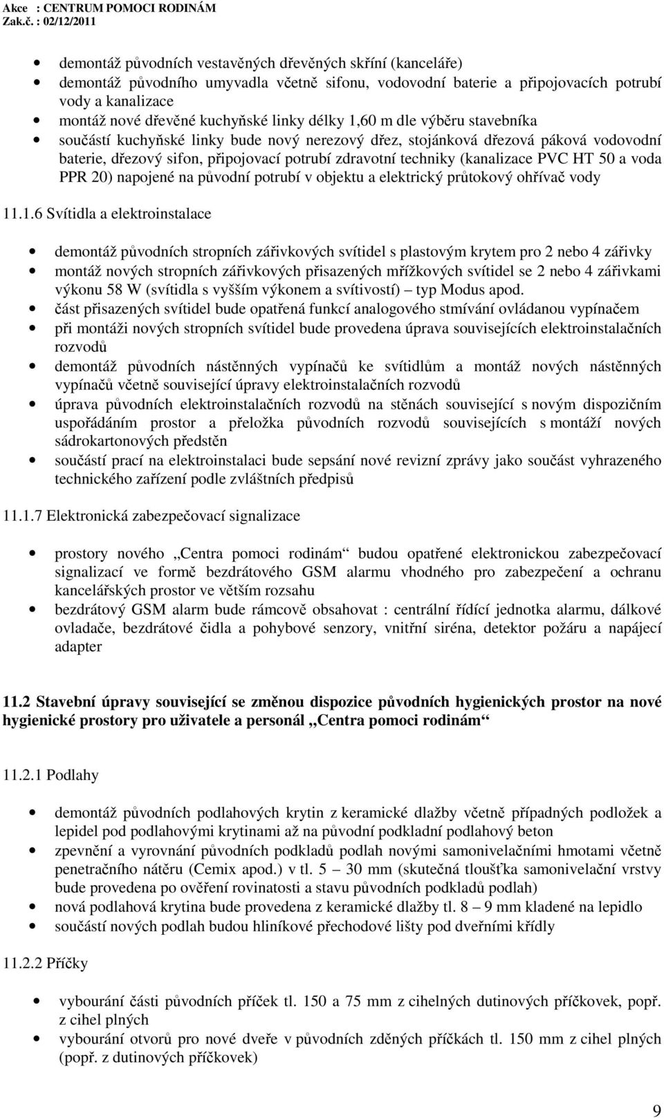 HT 50 a voda PPR 20) napojené na původní potrubí v objektu a elektrický průtokový ohřívač vody 11