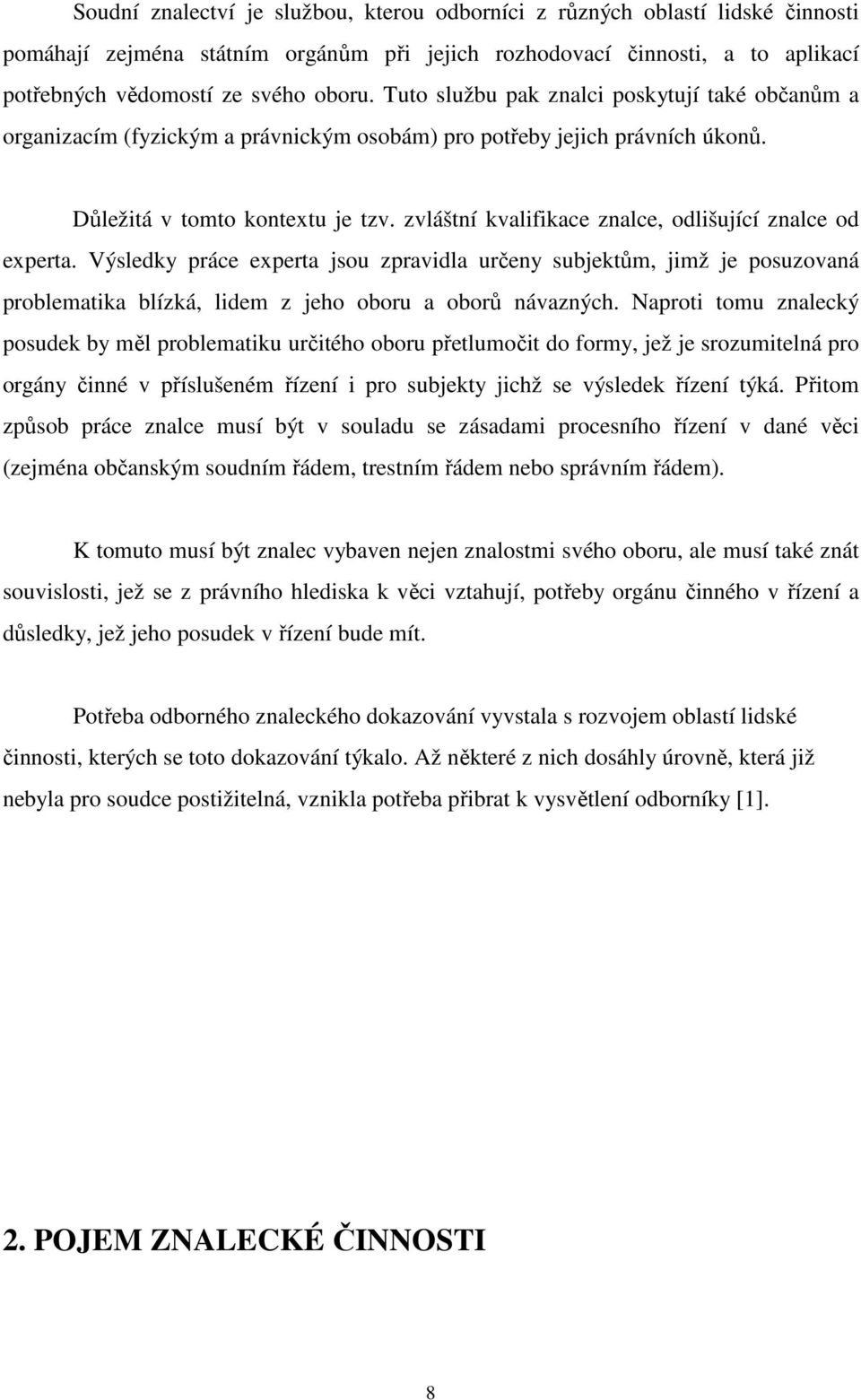 zvláštní kvalifikace znalce, odlišující znalce od experta. Výsledky práce experta jsou zpravidla určeny subjektům, jimž je posuzovaná problematika blízká, lidem z jeho oboru a oborů návazných.