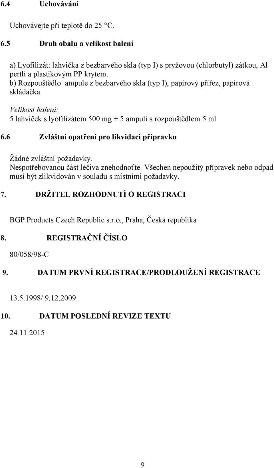 6 Zvláštní opatření pro likvidaci přípravku Žádné zvláštní požadavky. Nespotřebovanou část léčiva znehodnoťte.