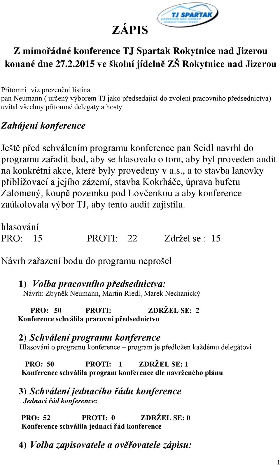 delegáty a hosty Zahájení konference Ještě před schválením programu konference pan Seidl navrhl do programu zařadit bod, aby se hlasovalo o tom, aby byl proveden audit na konkrétní akce, které byly