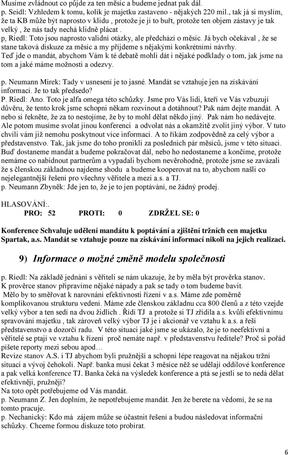 p, Riedl: Toto jsou naprosto validní otázky, ale předchází o měsíc. Já bych očekával, že se stane taková diskuze za měsíc a my příjdeme s nějakými konkrétními návrhy.