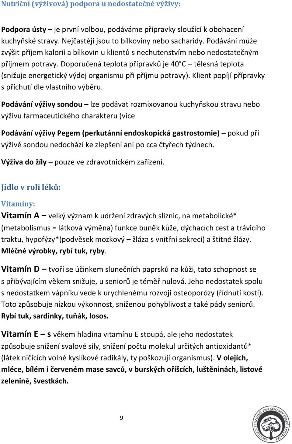 Doporučená teplota přípravků je 40 C tělesná teplota (snižuje energetický výdej organismu při příjmu potravy). Klient popíjí přípravky s příchutí dle vlastního výběru.