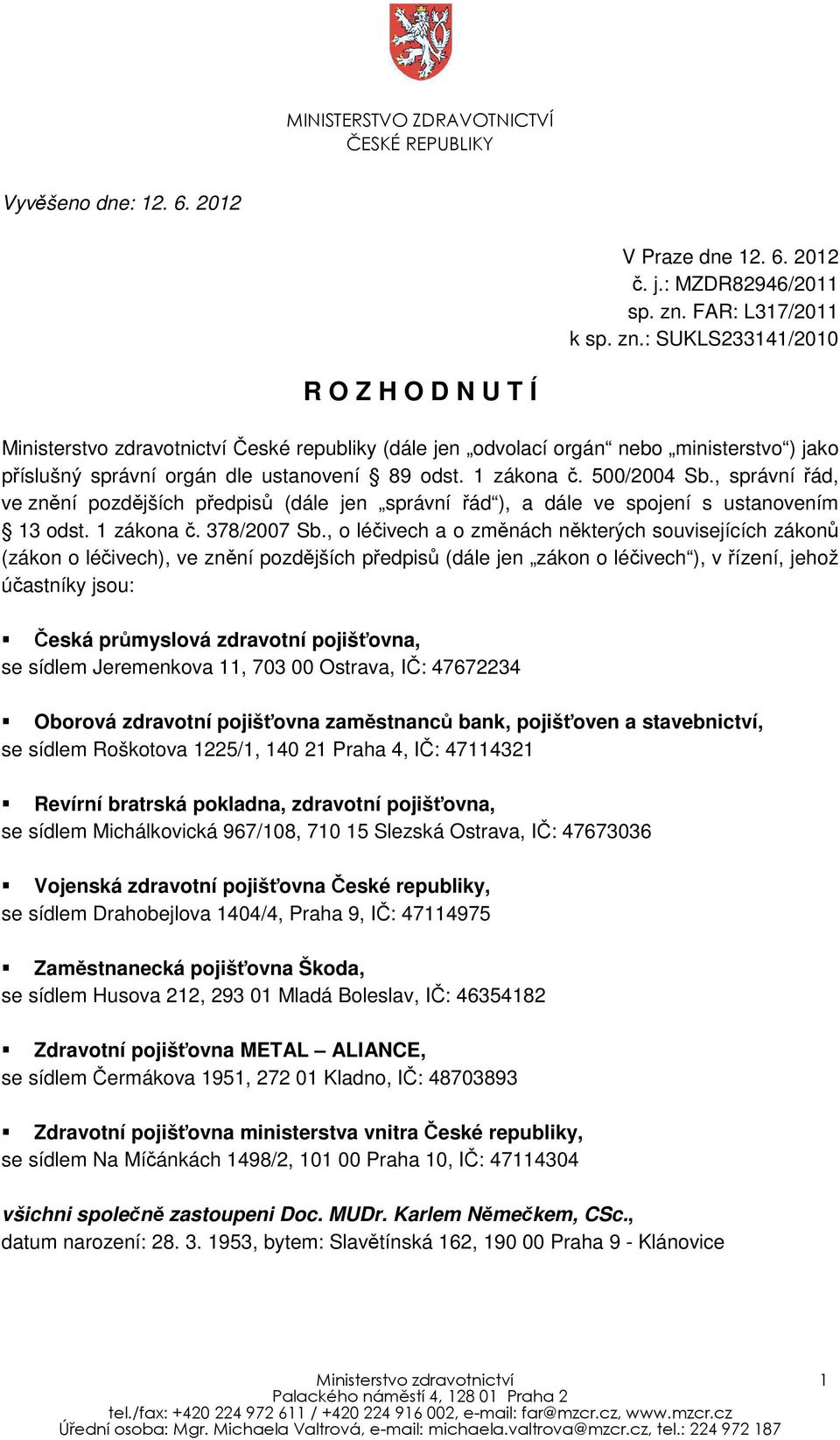 : SUKLS233141/2010 R O Z H O D N U T Í Ministerstvo zdravotnictví České republiky (dále jen odvolací orgán nebo ministerstvo ) jako příslušný správní orgán dle ustanovení 89 odst. 1 zákona č.