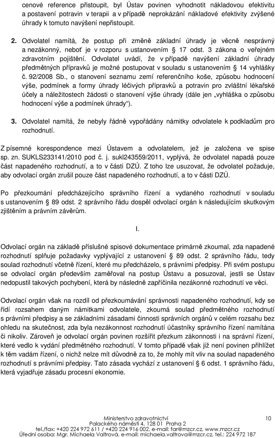 Odvolatel uvádí, že v případě navýšení základní úhrady předmětných přípravků je možné postupovat v souladu s ustanovením 14 vyhlášky č. 92/2008 Sb.