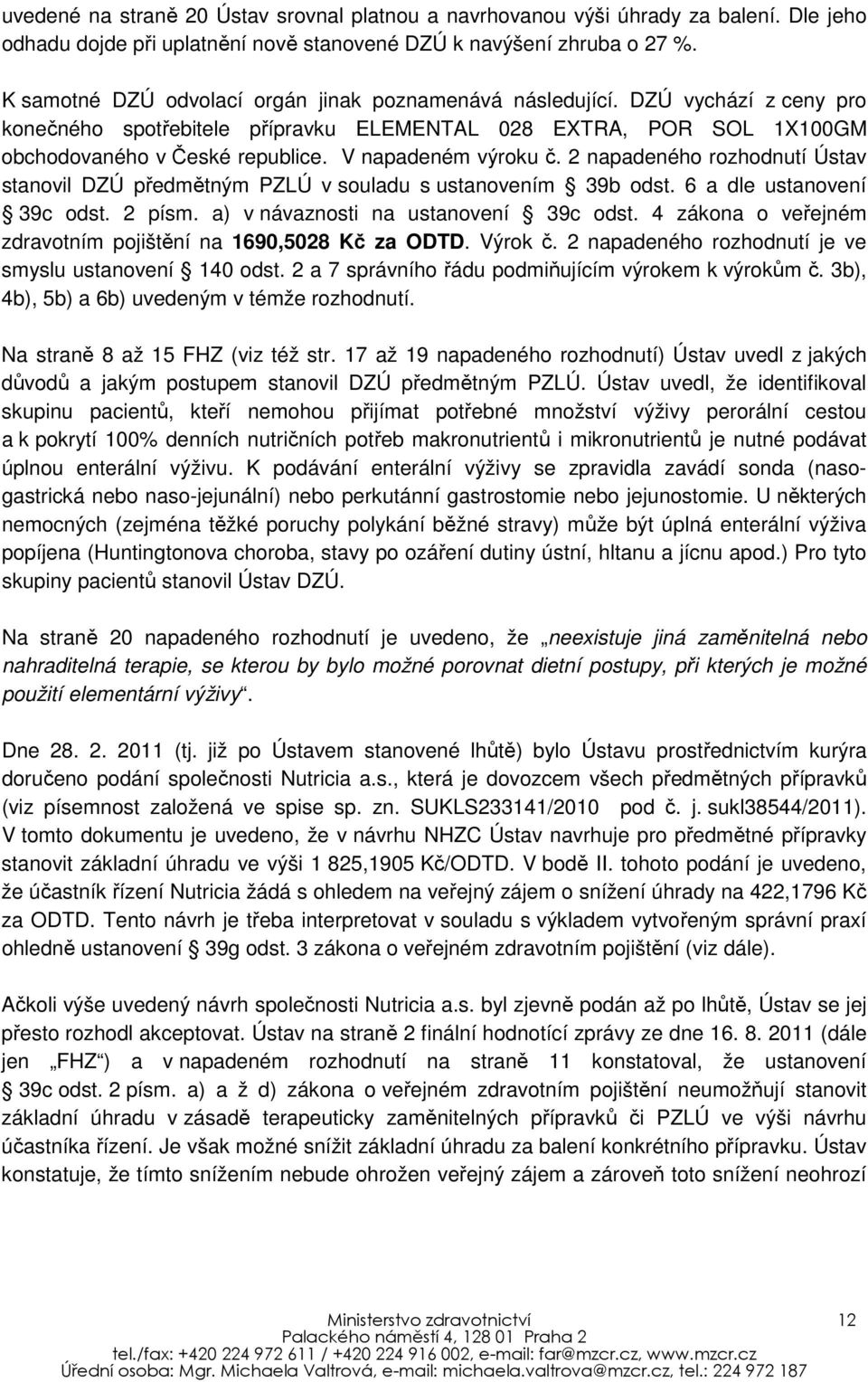 V napadeném výroku č. 2 napadeného rozhodnutí Ústav stanovil DZÚ předmětným PZLÚ v souladu s ustanovením 39b odst. 6 a dle ustanovení 39c odst. 2 písm. a) v návaznosti na ustanovení 39c odst.