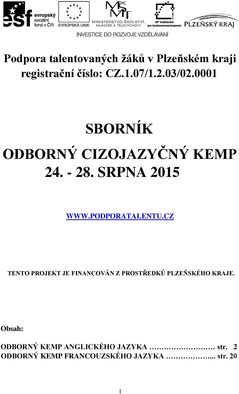 PODPORATALENTU.CZ TENTO PROJEKT JE FINANCOVÁN Z PROSTŘEDKŮ PLZEŇSKÉHO KRAJE.