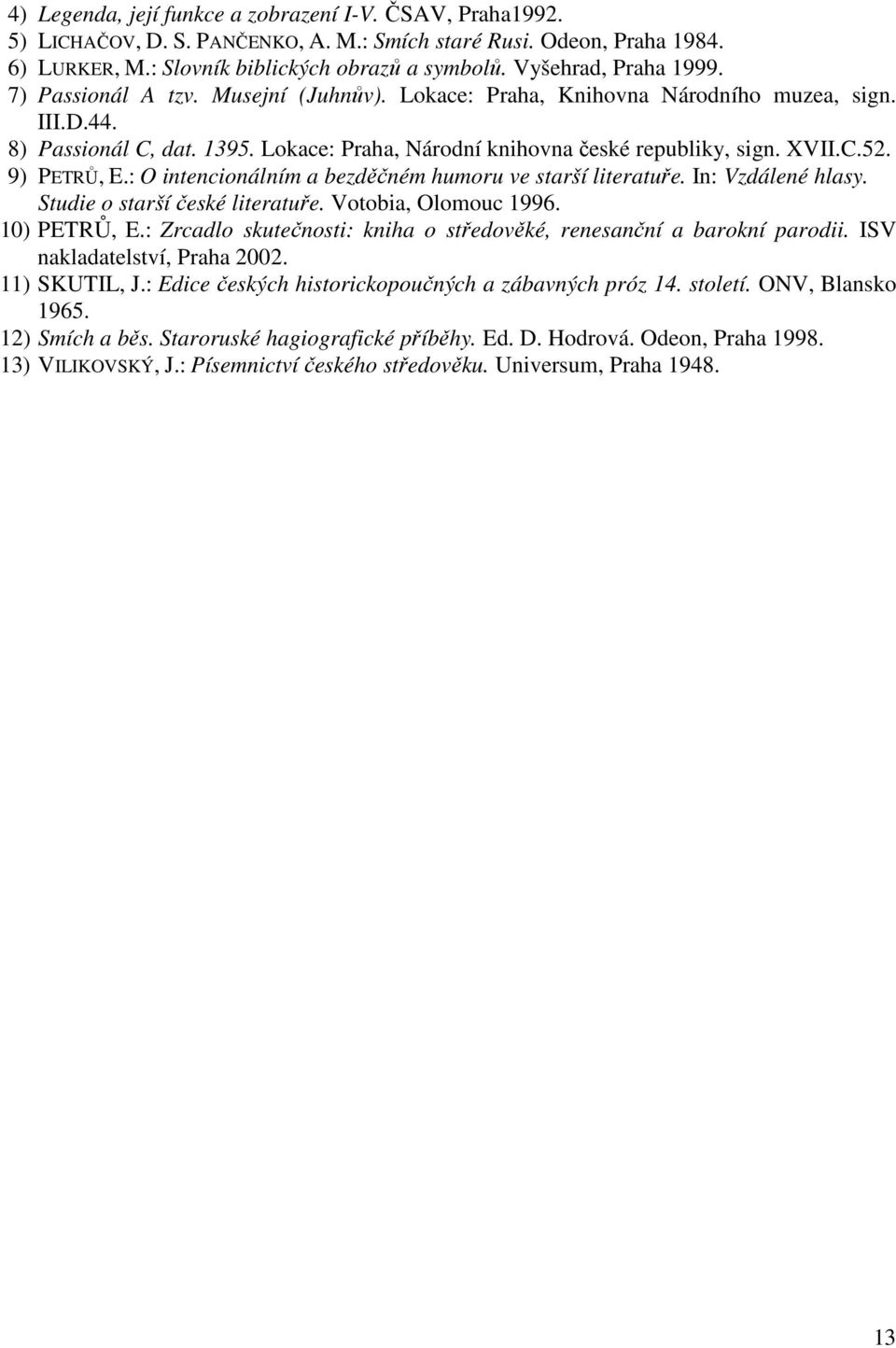 XVII.C.52. 9) PETRŮ, E.: O intencionálním a bezděčném humoru ve starší literatuře. In: Vzdálené hlasy. Studie o starší české literatuře. Votobia, Olomouc 1996. 10) PETRŮ, E.