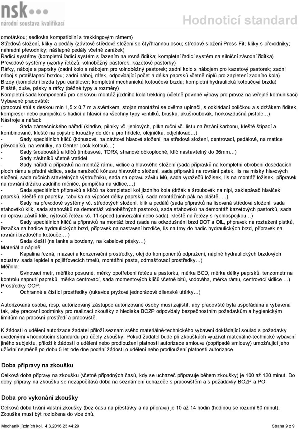 volnoběžný pastorek; kazetové pastorky) Ráfky, náboje a paprsky (zadní kolo s nábojem pro volnoběžný pastorek; zadní kolo s nábojem pro kazetový pastorek; zadní náboj s protišlapací brzdou; zadní