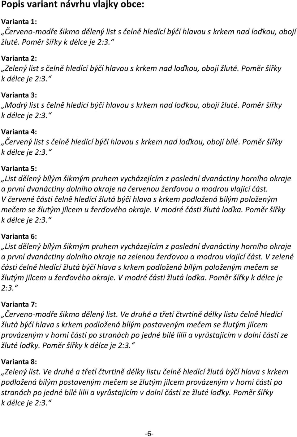 Poměr šířky Varianta 4: Červený list s čelně hledící býčí hlavou s krkem nad loďkou, obojí bílé.