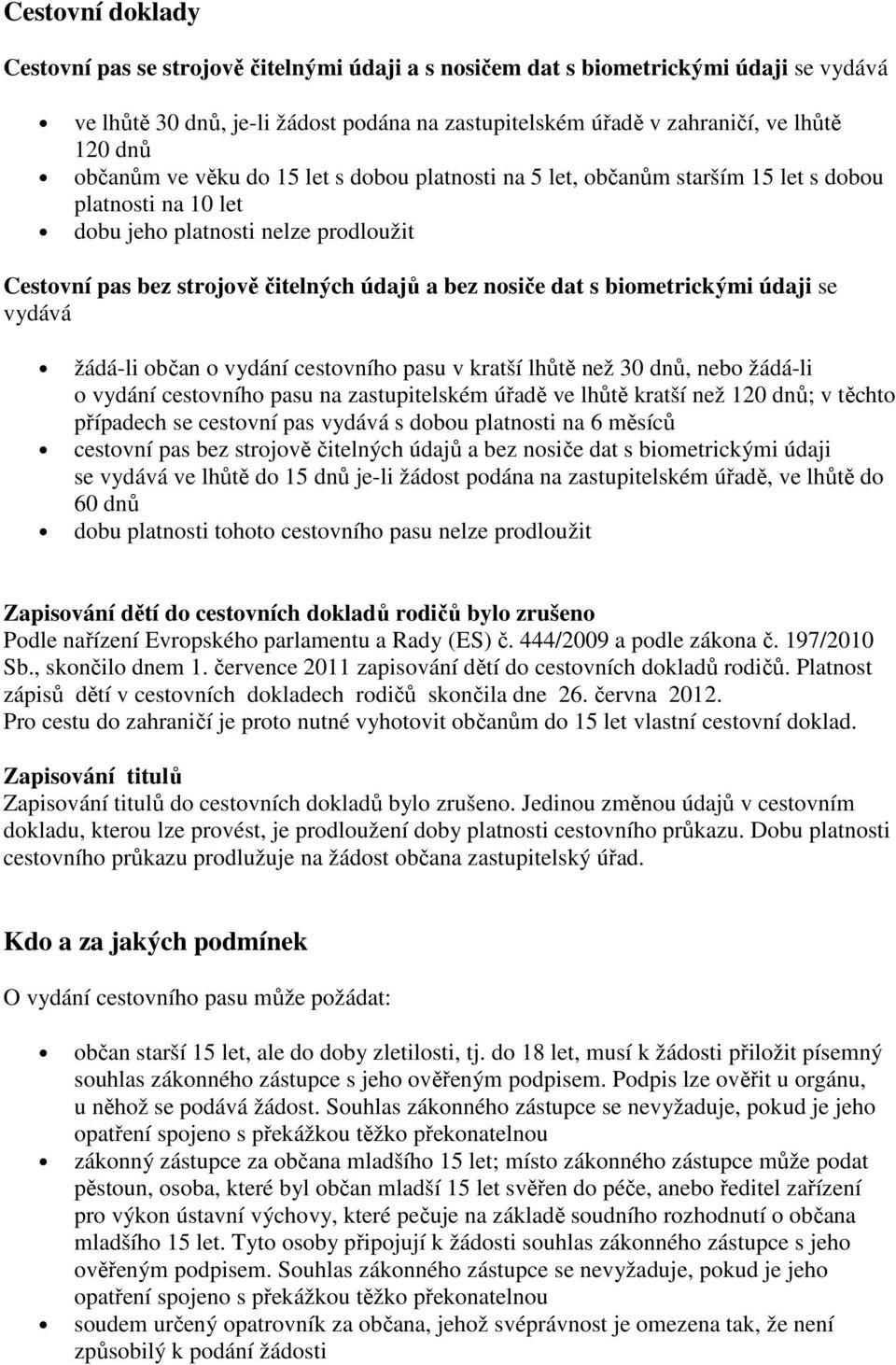 dat s biometrickými údaji se vydává žádá-li občan o vydání cestovního pasu v kratší lhůtě než 30 dnů, nebo žádá-li o vydání cestovního pasu na zastupitelském úřadě ve lhůtě kratší než 120 dnů; v