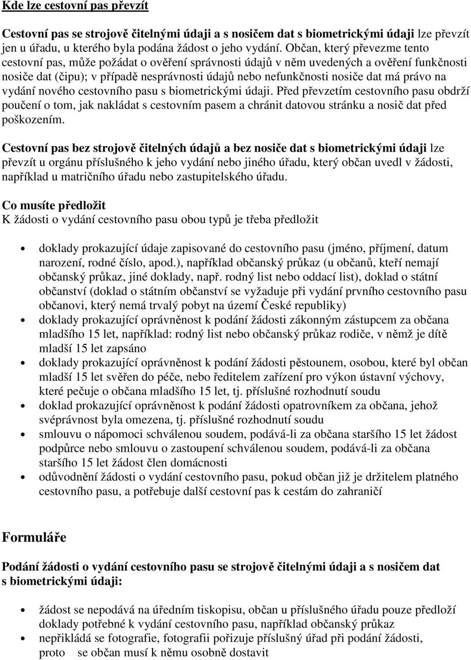 právo na vydání nového cestovního pasu s biometrickými údaji. Před převzetím cestovního pasu obdrží poučení o tom, jak nakládat s cestovním pasem a chránit datovou stránku a nosič dat před poškozením.