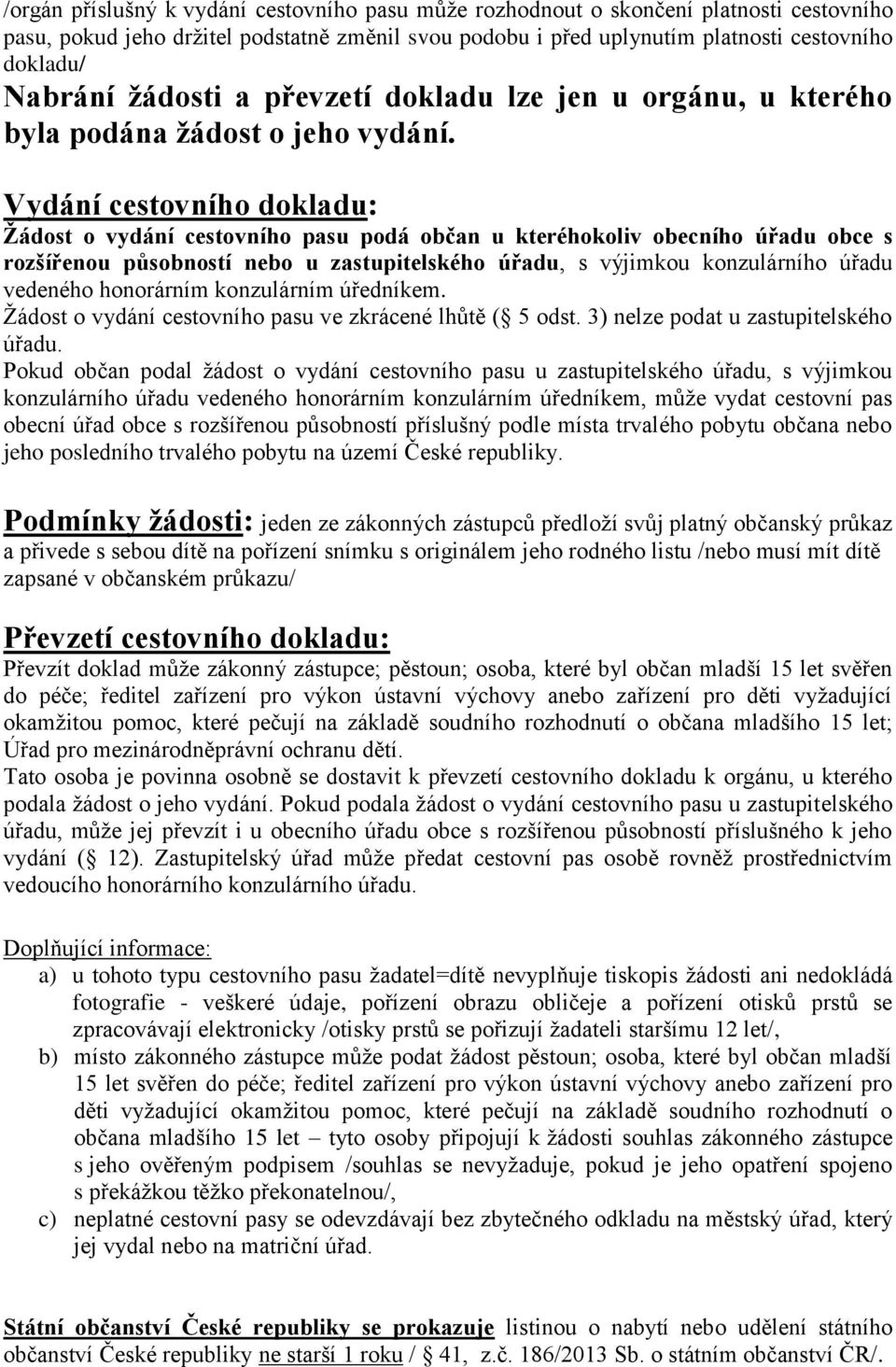 honorárním konzulárním úředníkem. Žádost o vydání cestovního pasu ve zkrácené lhůtě ( 5 odst. 3) nelze podat u zastupitelského úřadu.