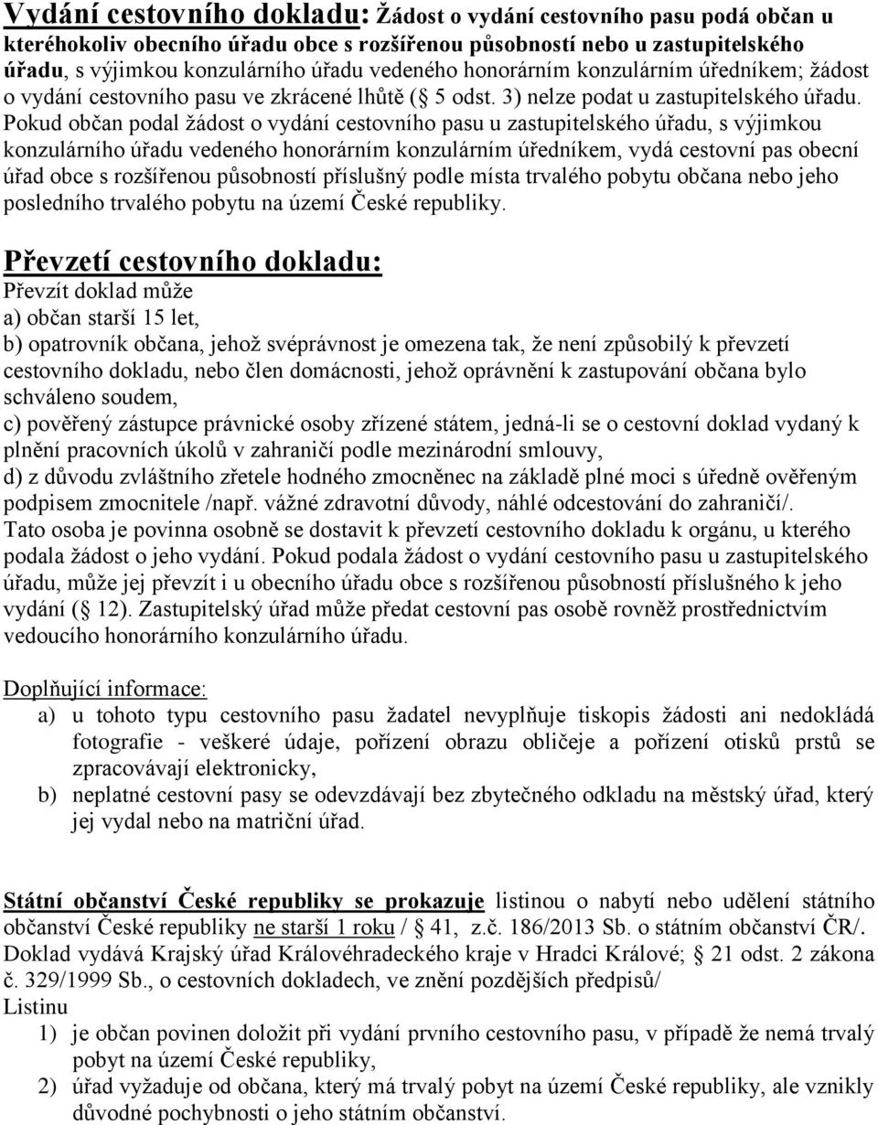 Pokud občan podal žádost o vydání cestovního pasu u zastupitelského úřadu, s výjimkou konzulárního úřadu vedeného honorárním konzulárním úředníkem, vydá cestovní pas obecní úřad obce s rozšířenou