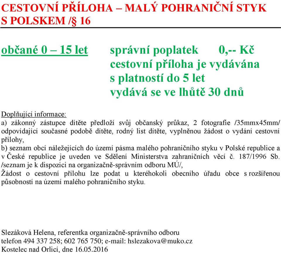 malého pohraničního styku v Polské republice a v České republice je uveden ve Sdělení Ministerstva zahraničních věcí č. 187/1996 Sb.