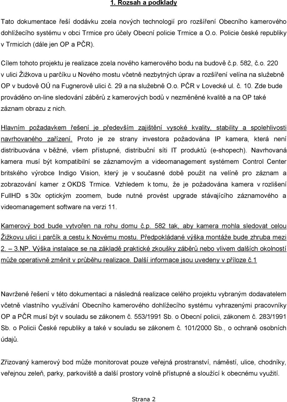 29 a na služebně O.o. PČR v Lovecké ul. č. 10. Zde bude prováděno on-line sledování záběrů z kamerových bodů v nezměněné kvalitě a na OP také záznam obrazu z nich.