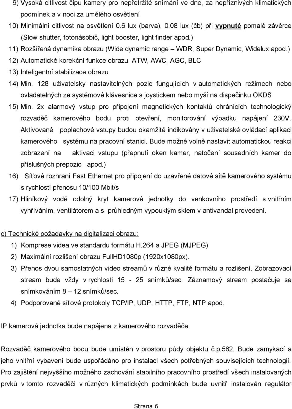 ) 12) Automatické korekční funkce obrazu ATW, AWC, AGC, BLC 13) Inteligentní stabilizace obrazu 14) Min.