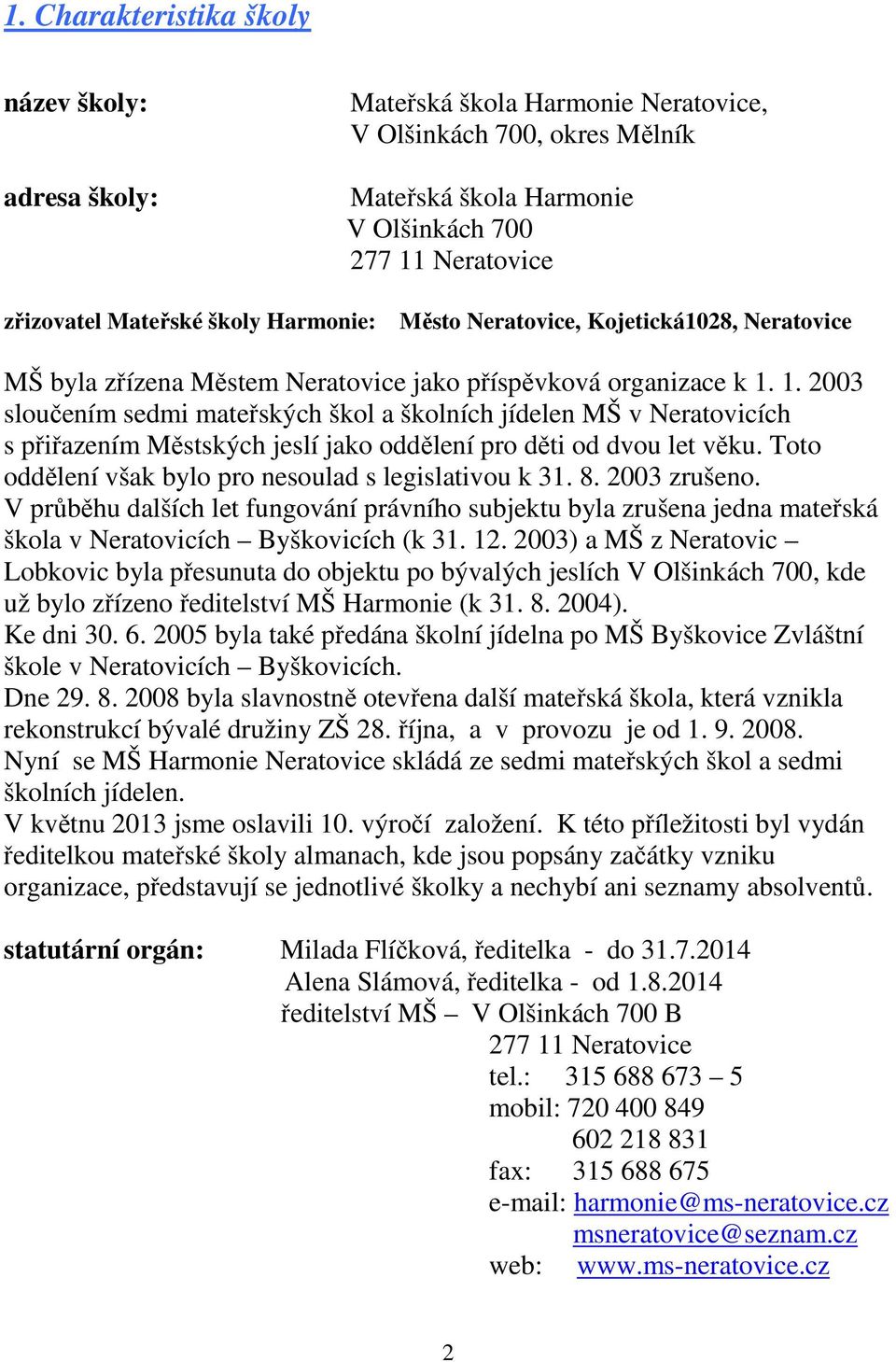 1. 2003 sloučením sedmi mateřských škol a školních jídelen MŠ v Neratovicích s přiřazením Městských jeslí jako oddělení pro děti od dvou let věku.