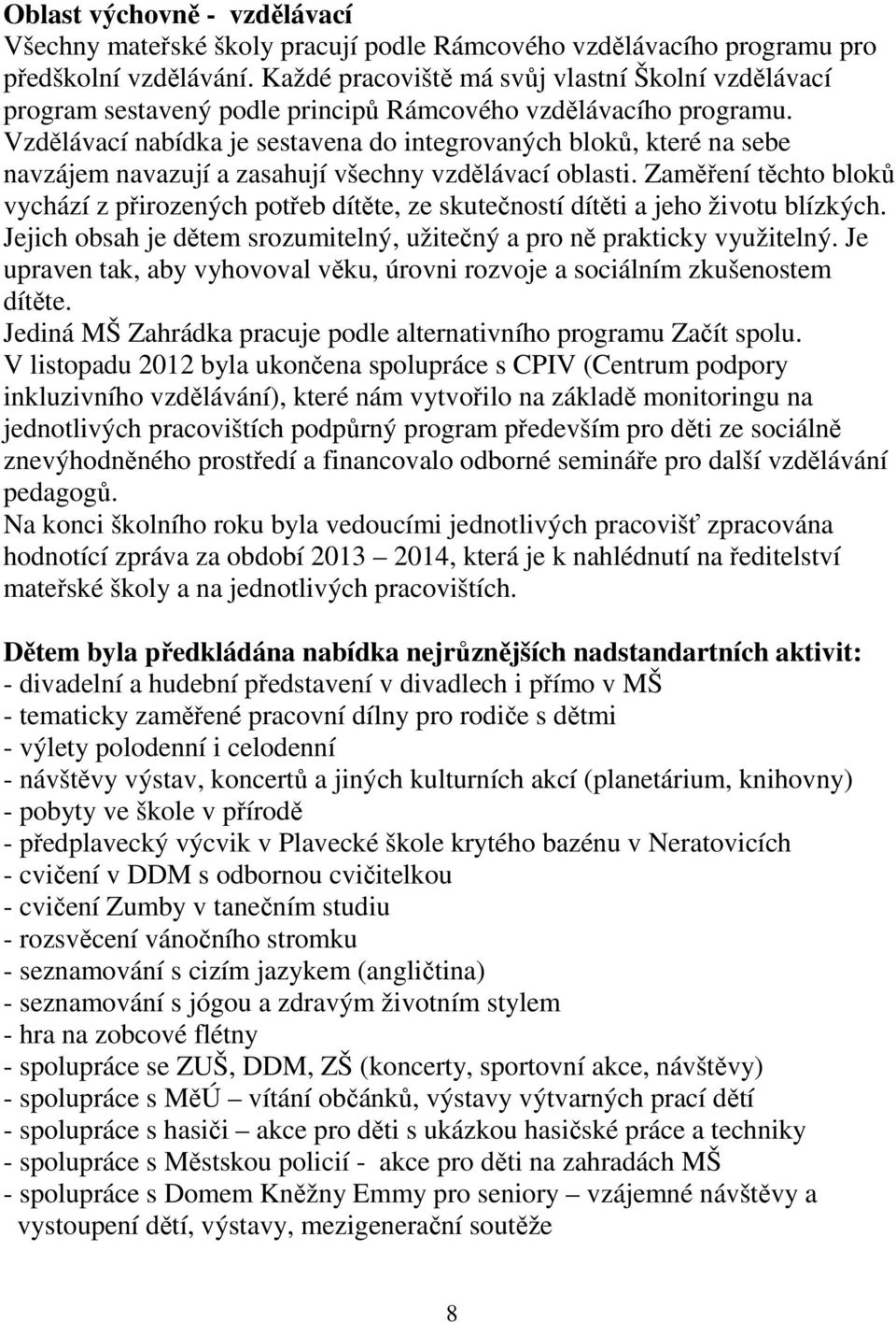 Vzdělávací nabídka je sestavena do integrovaných bloků, které na sebe navzájem navazují a zasahují všechny vzdělávací oblasti.