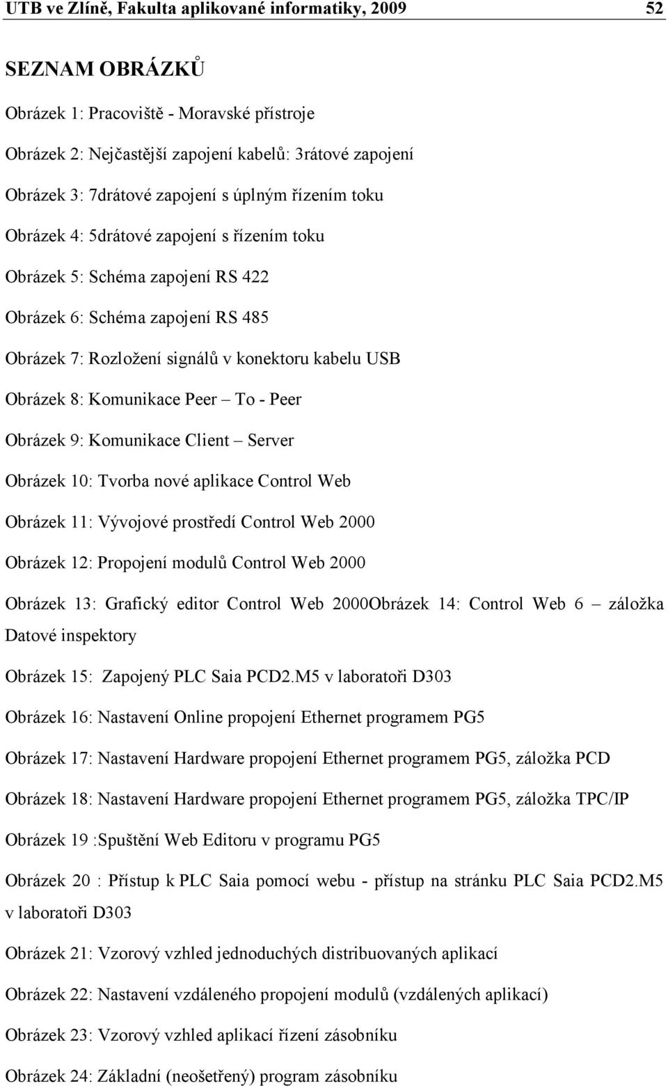 Komunikace Peer To - Peer Obrázek 9: Komunikace Client Server Obrázek 10: Tvorba nové aplikace Control Web Obrázek 11: Vývojové prostředí Control Web 2000 Obrázek 12: Propojení modulů Control Web