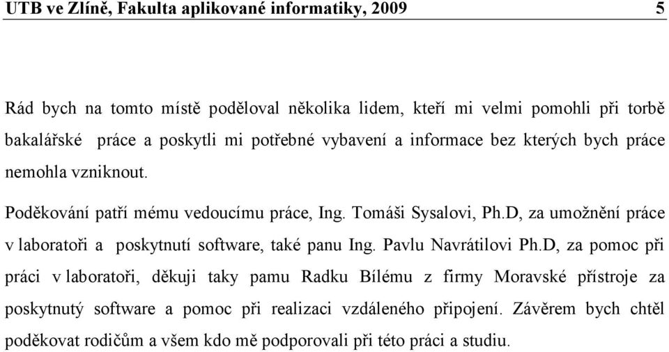 D, za umožnění práce v laboratoři a poskytnutí software, také panu Ing. Pavlu Navrátilovi Ph.