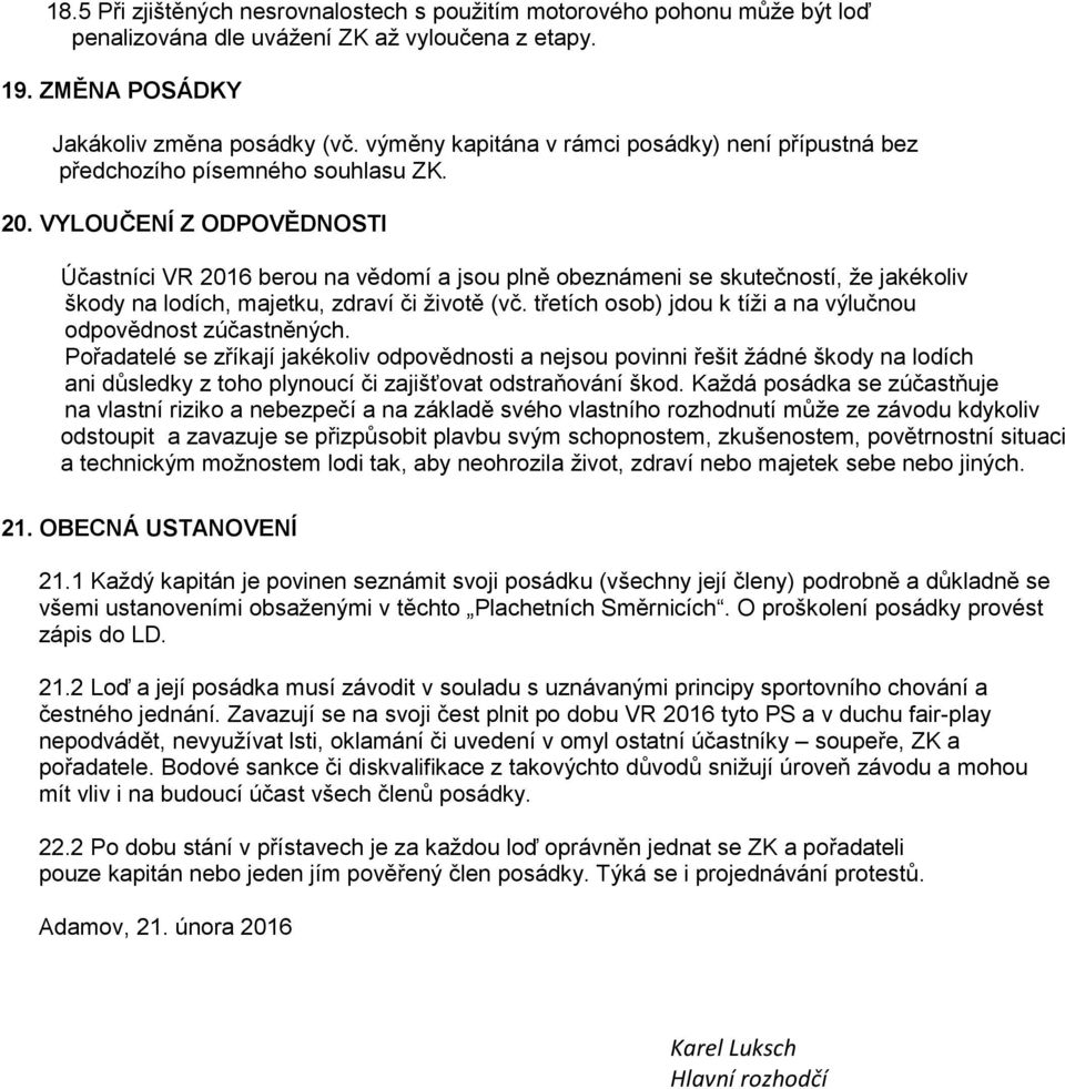 VYLOUČENÍ Z ODPOVĚDNOSTI Účastníci VR 2016 berou na vědomí a jsou plně obeznámeni se skutečností, že jakékoliv škody na lodích, majetku, zdraví či životě (vč.