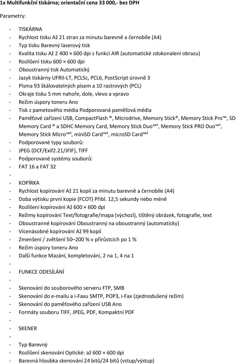 rastrových (PCL) Okraje tisku 5 mm nahoře, dole, vlevo a vpravo Režim úspory toneru Ano Tisk z pametového média Podporovaná paměťová média Paměťové zařízení USB, CompactFlash, Microdrive, Memory